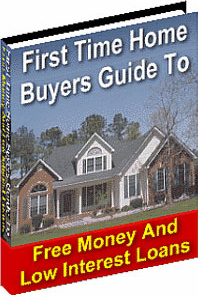 Ebook cover: First Time Home Buyers Guide To Free Money And Low Interest Loans