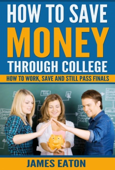 Ebook cover: How To Save Money Through College: How To Work, Save And Still Pass Finals